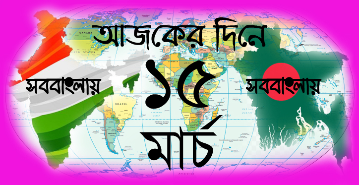 আজকের দিনে ।। ১৫ মার্চ | সববাংলায়