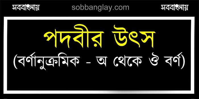 পদবীর উৎস (বর্ণানুক্রমিক অ - ঔ বর্ণ) | সববাংলায় পদবীর উৎস (বর্ণানুক্রমিক অ – ঔ বর্ণ)