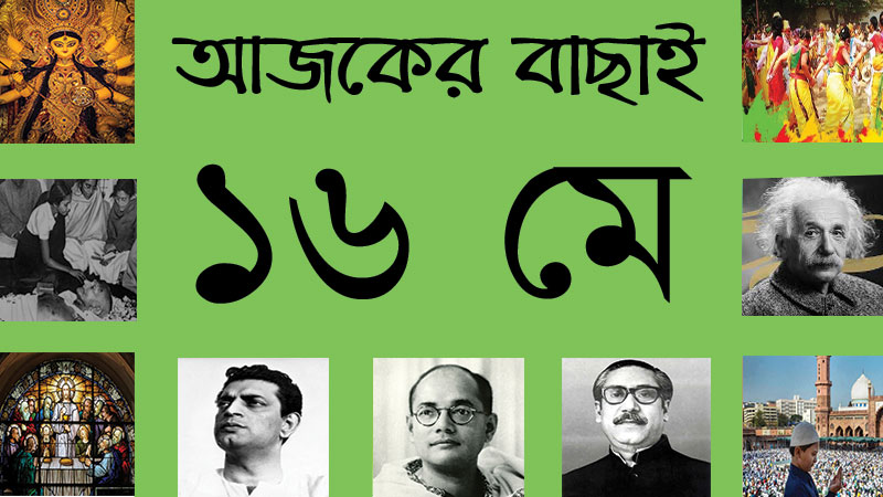 ১৬ মে ।। ১ জ্যৈষ্ঠ ।। আজকের বাছাই » সববাংলায় ১৬ মে