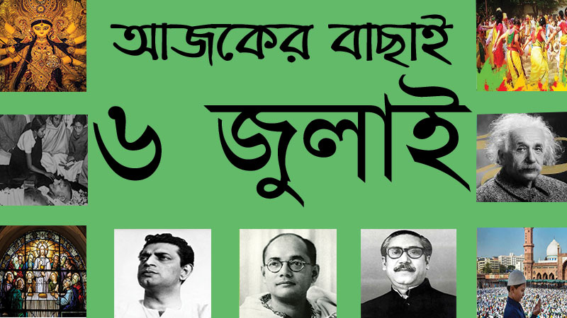 ৬ জুলাই ।। ২০ আষাঢ় ।। আজকের বাছাই | সববাংলায় ৬ জুলাই