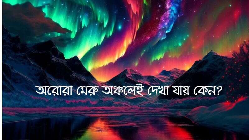 অরোরা মেরু অঞ্চলেই দেখা যায় কেন?